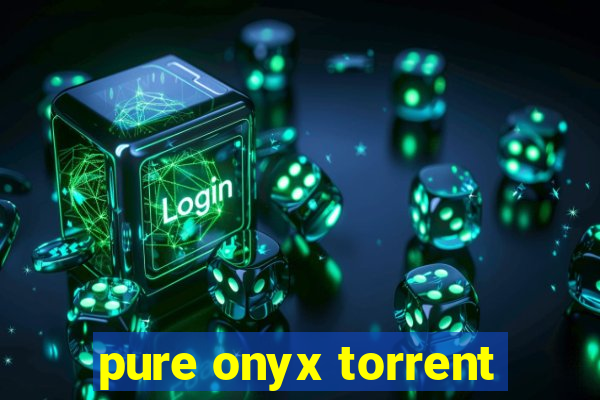 pure onyx torrent